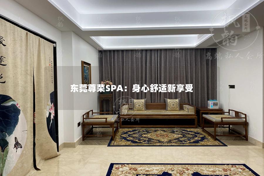 东莞尊荣SPA：身心舒适新享受