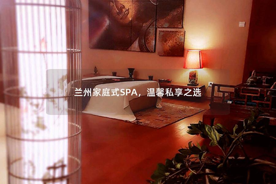 兰州家庭式SPA，温馨私享之选