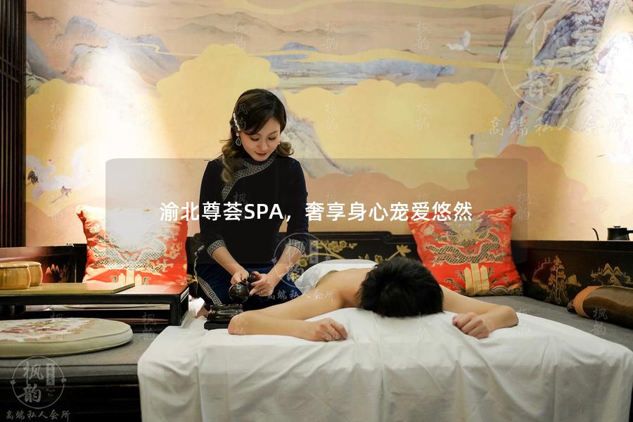 渝北尊荟SPA，奢享身心宠爱悠然