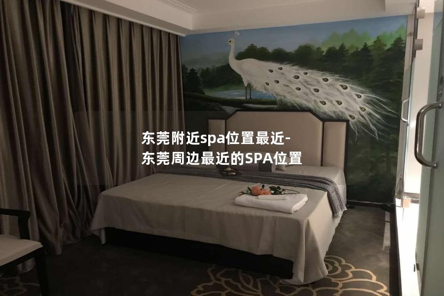 东莞附近spa位置最近-东莞周边最近的SP