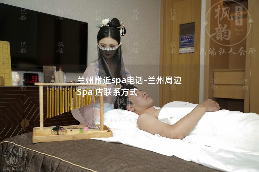 兰州附近spa电话-兰州周边 Spa 店联系方式