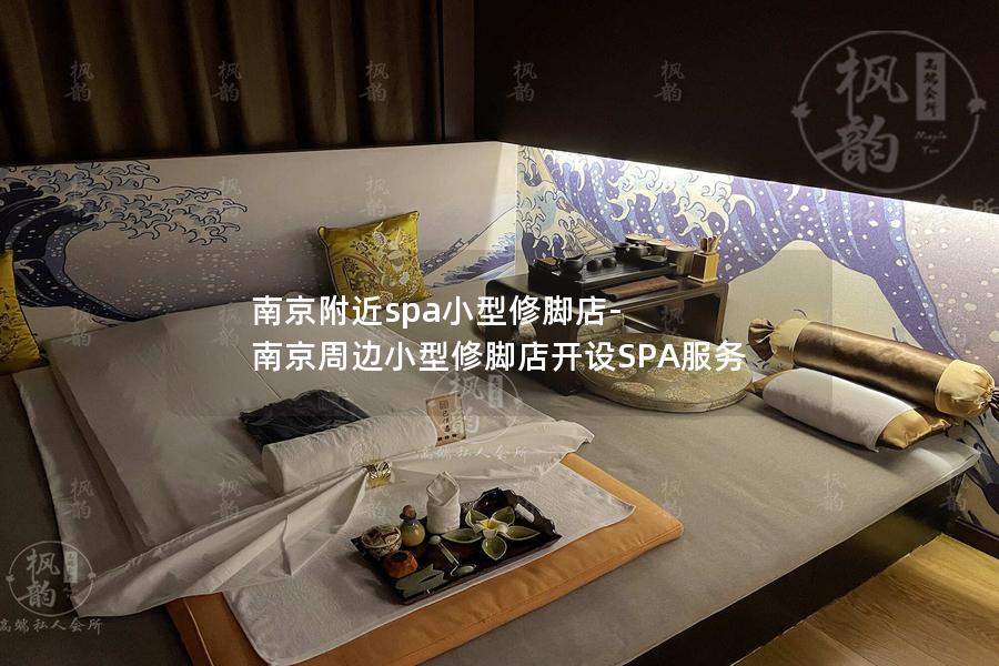 南京附近spa小型修脚店-南京周边小型修脚店开设SPA服务