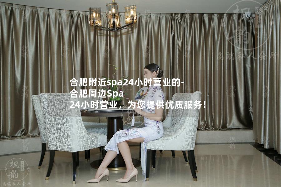 合肥附近spa24小时营业的-合肥周边Spa 24小时营业，为您提供优质服务！