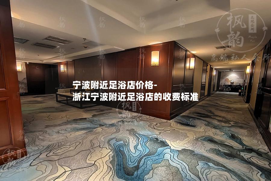 宁波附近足浴店价格-浙江宁波附近足浴店的收费标准