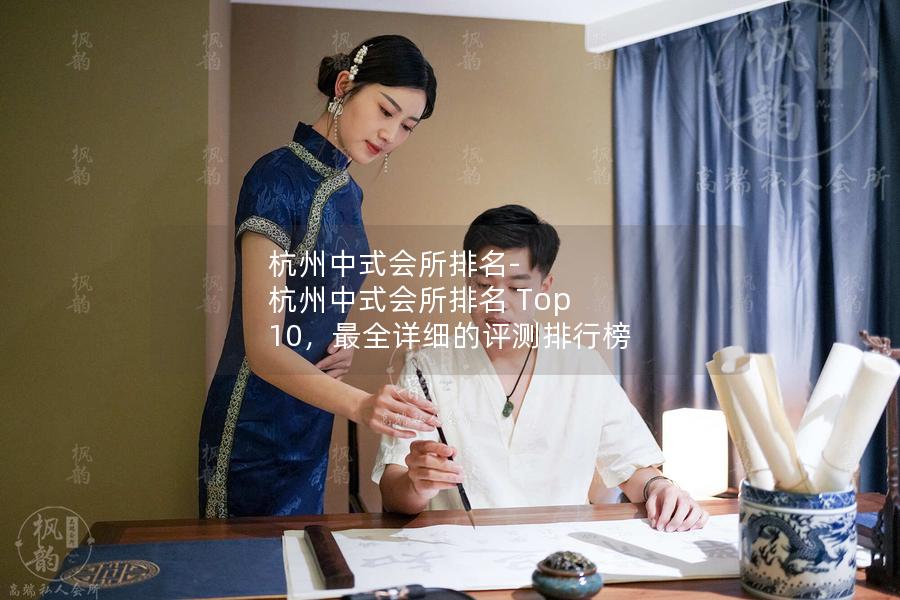 杭州中式会所排名-杭州中式会所排名 Top 10，最全详细的评测排行榜