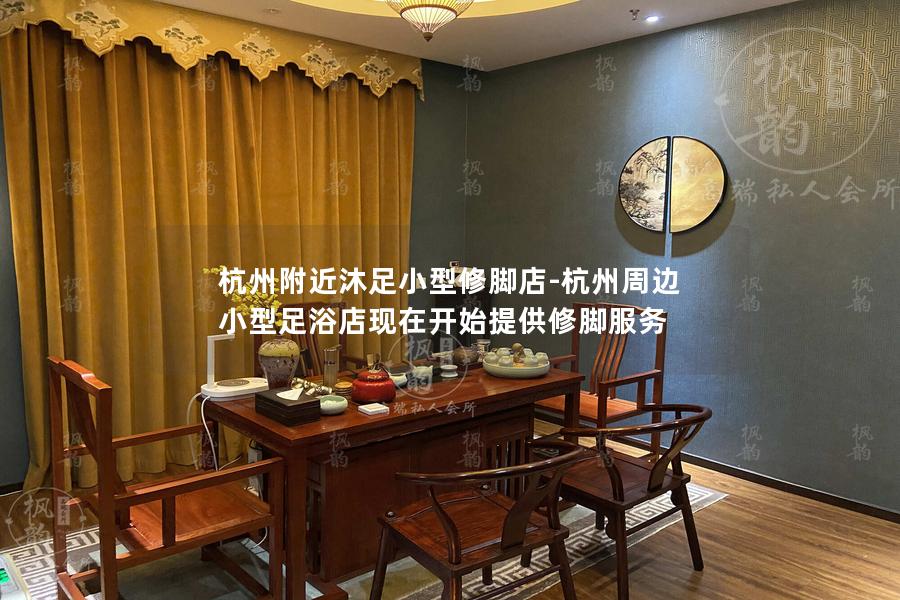 杭州附近沐足小型修脚店-杭州周边小型足浴店现在开始提供修脚服务