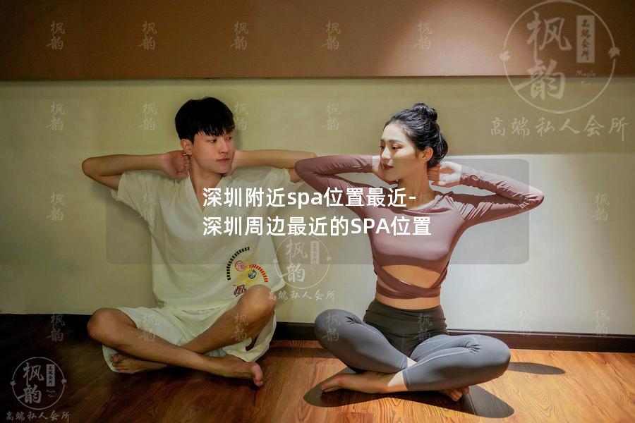 深圳附近spa位置最近-深圳周边最近的SPA位置