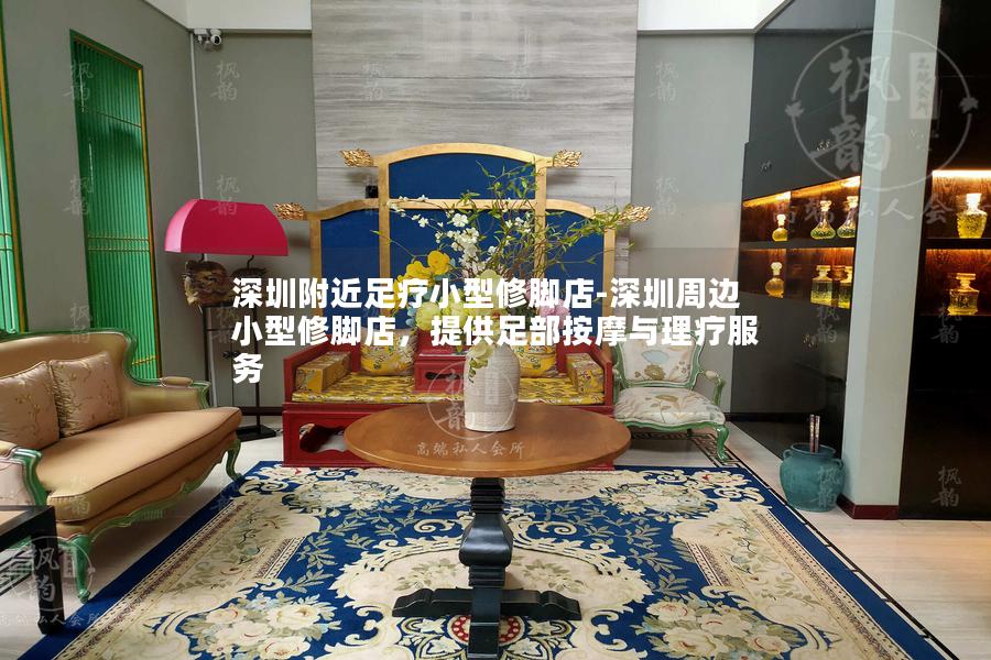 深圳附近足疗小型修脚店-深圳周边小型修脚店，提供足部按摩与理疗服务