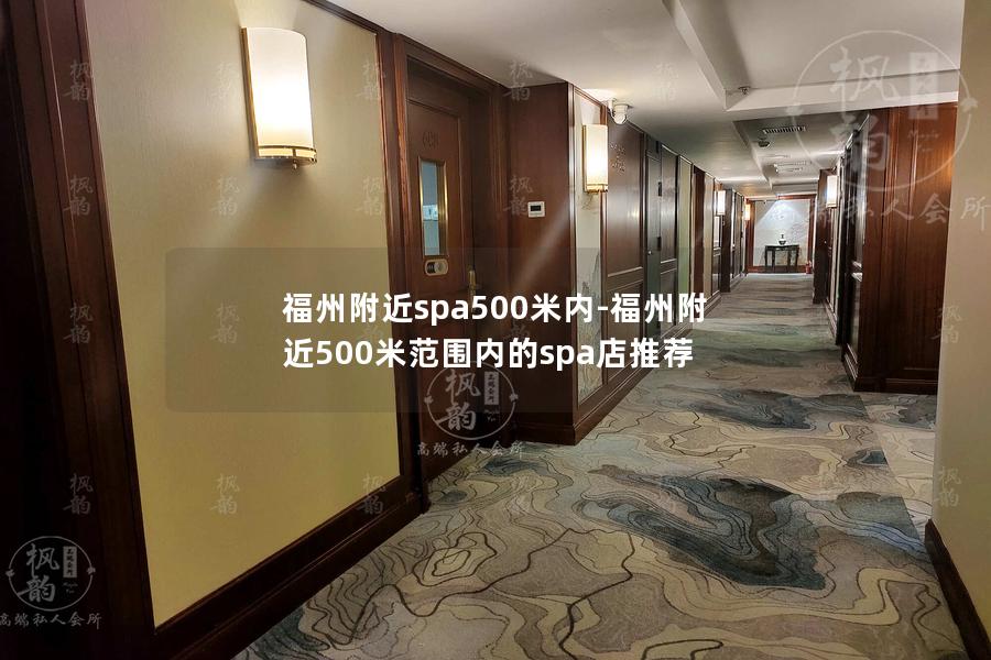 福州附近spa500米内-福州附近500米范围内的spa店推荐